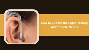 How to Choose the Right Hearing Aid for Your Needs