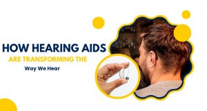 How Hearing Aids are Transforming the Way We Hear